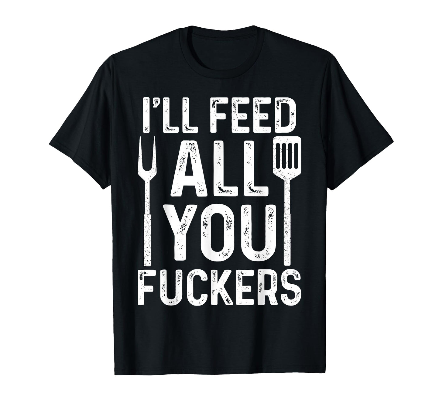 Chef I'll Feed All You F #ckers Funny BBQ Grill Cook T-Shirt
