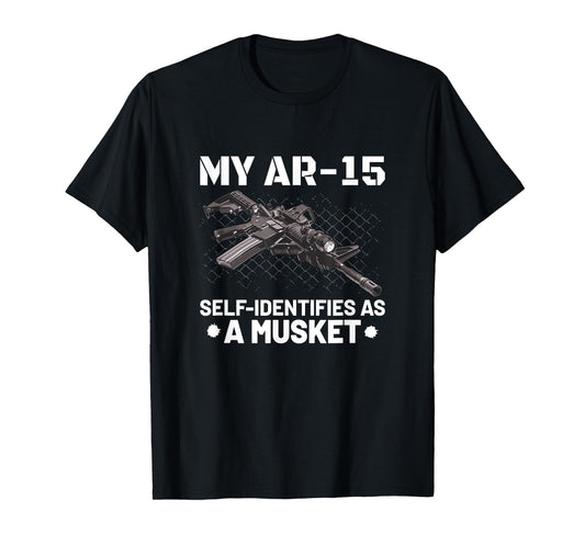 My AR-15 Self-Identifies As A Musket T Shirt T-Shirt