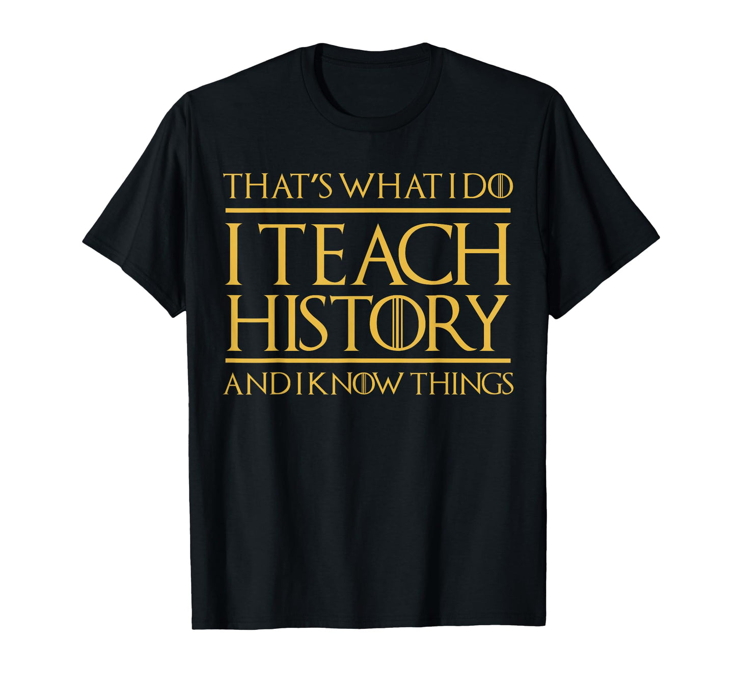 That's What I Do I Teach History and I Know Things Teacher T-Shirt