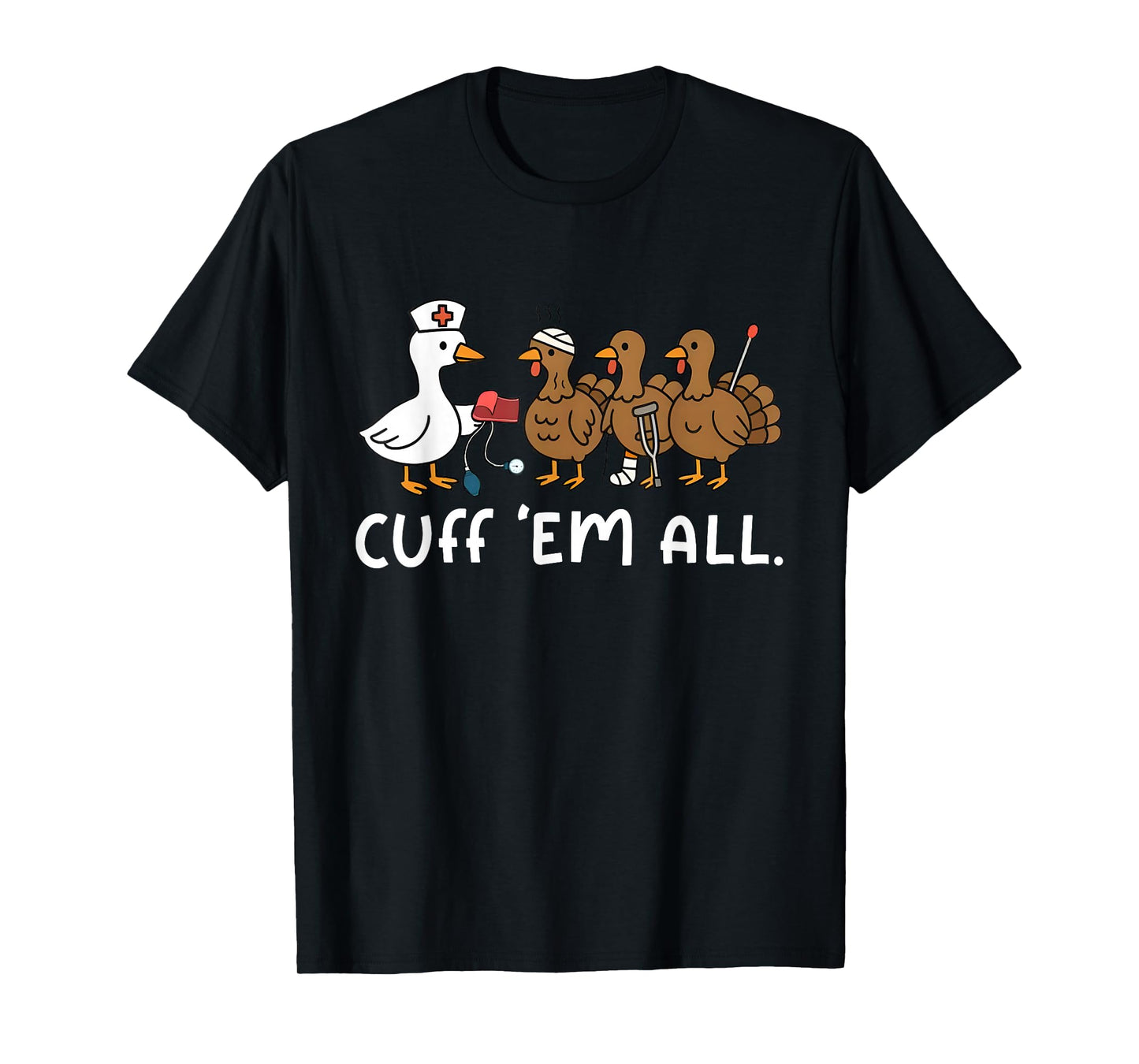 Cuff Em Funny Goose Nurse Turkey Thanksgiving ER Nurse T-Shirt