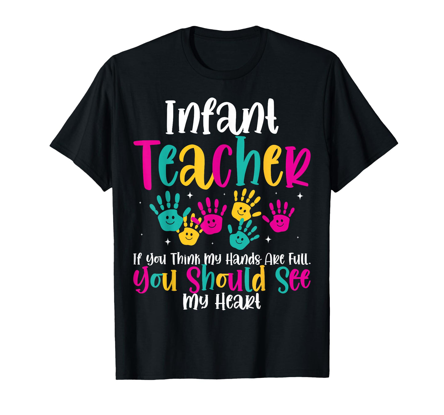 Infant Teacher Hands Full Heart Quote Gift Daycare Teacher T-Shirt