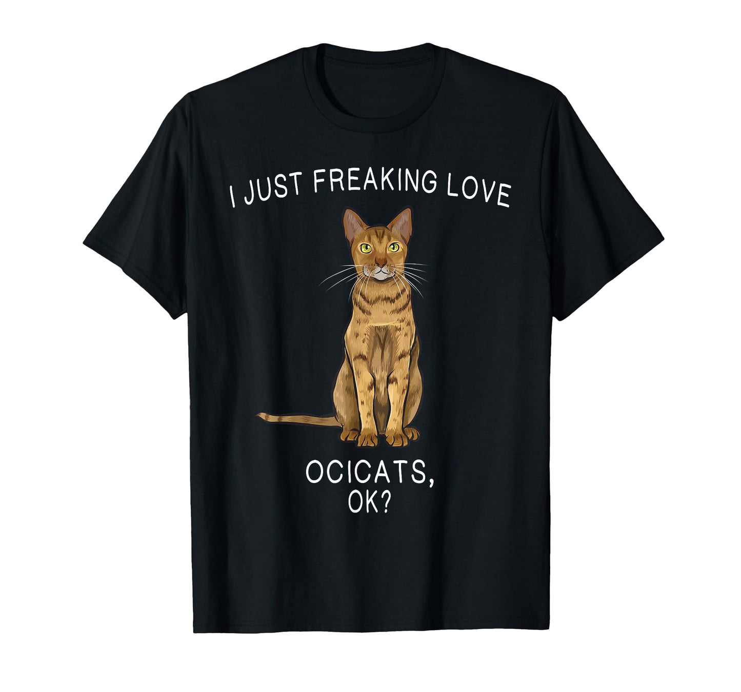 I Just Freaking Love Ocicats Ok? Cats Gift T-Shirt