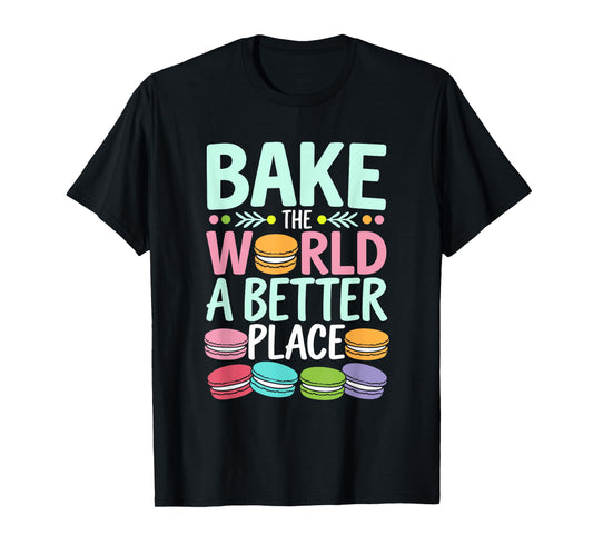 Bake The World A Better Place Funny Macaron Baking T-Shirt