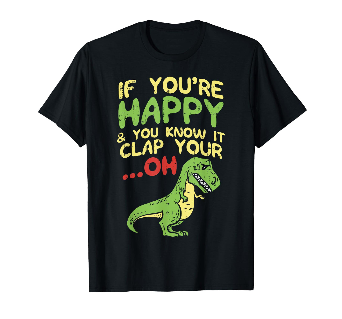 If Youre Happy and You Know It Clap Your Oh Trex Funny Dino T-Shirt