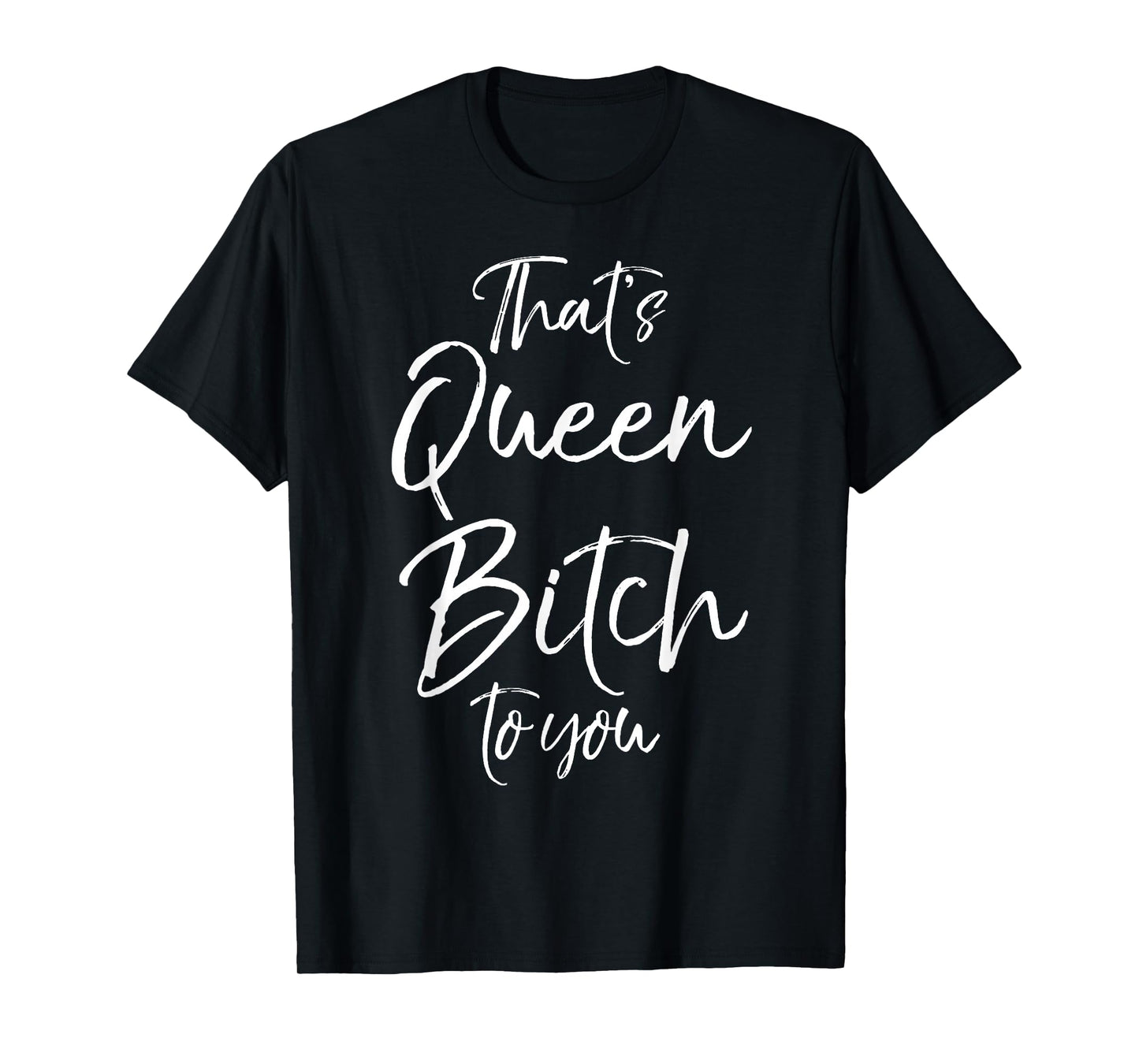 Funny Queen Bitch Quote for Women That's Queen Bitch to You T-Shirt