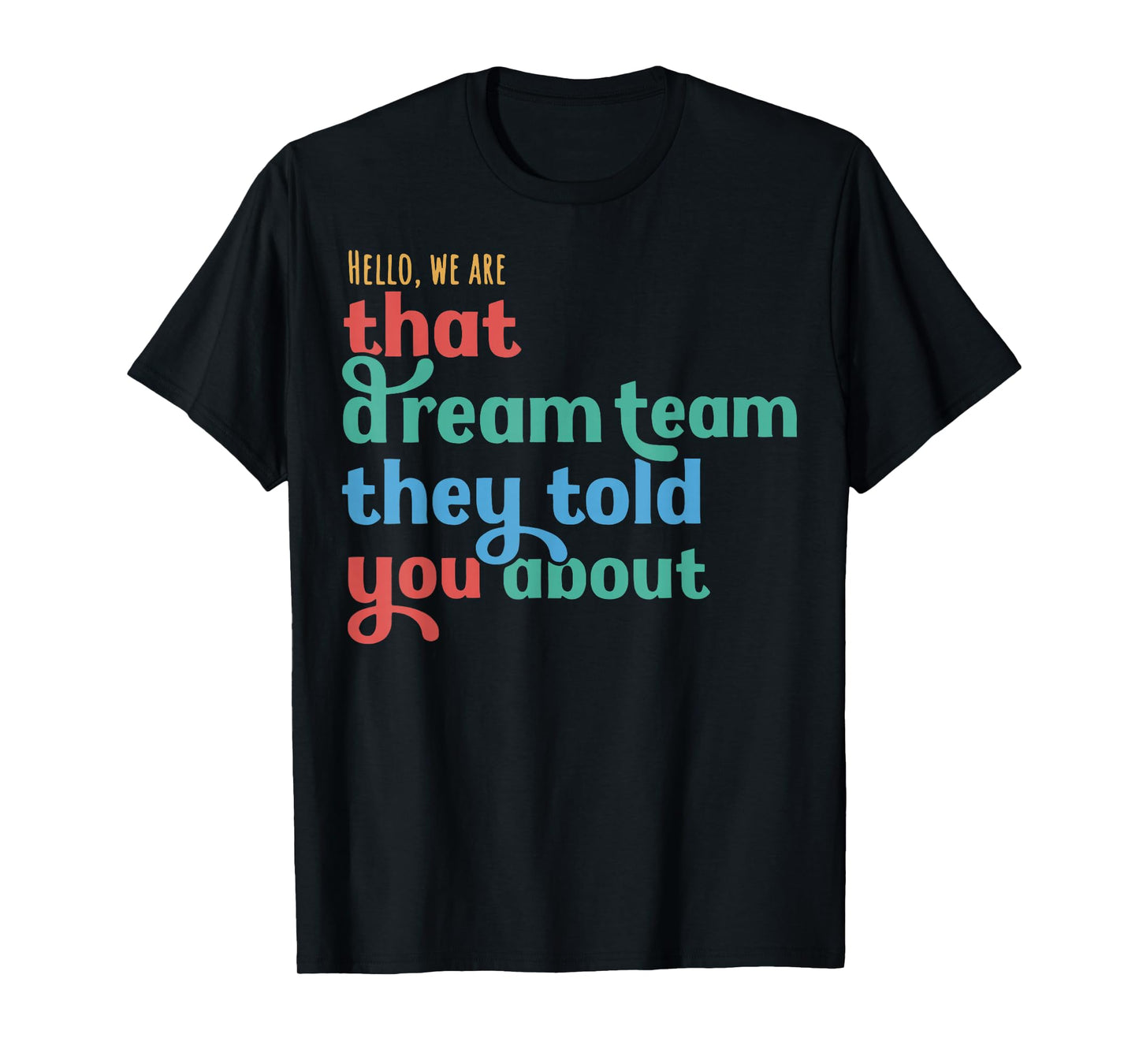 Hello We are That Dream Team They Told You About T-Shirt