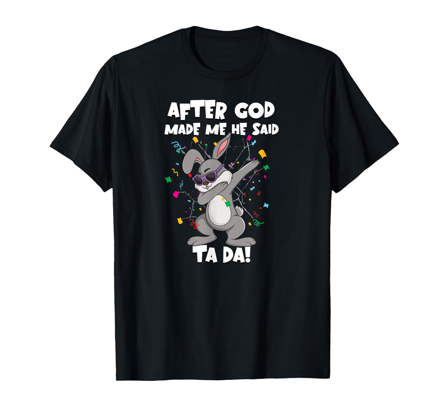 Bunny Funny Party Dabbing After God Made Me He Said Tada T-Shirt