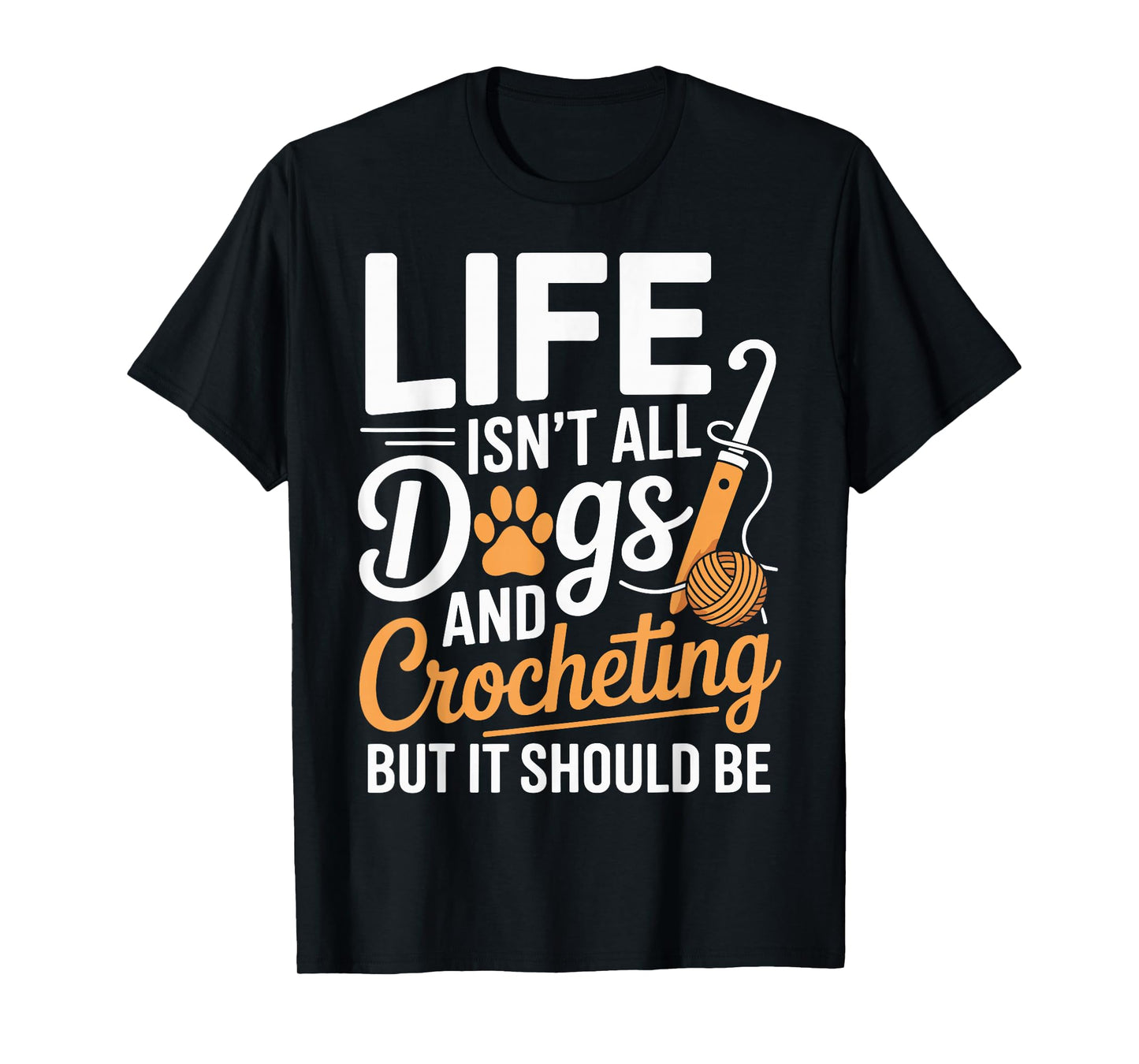 Life Isn't All Dogs And Crocheting Funny Crochet T-Shirt