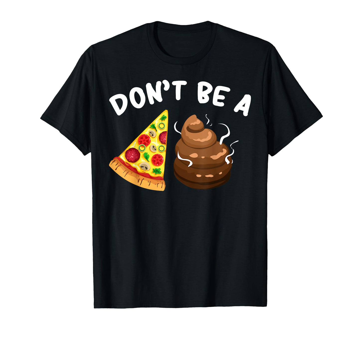 Cool Pizza Gift Funny Don't Be A Pizza Poop Clever Gag T-Shirt