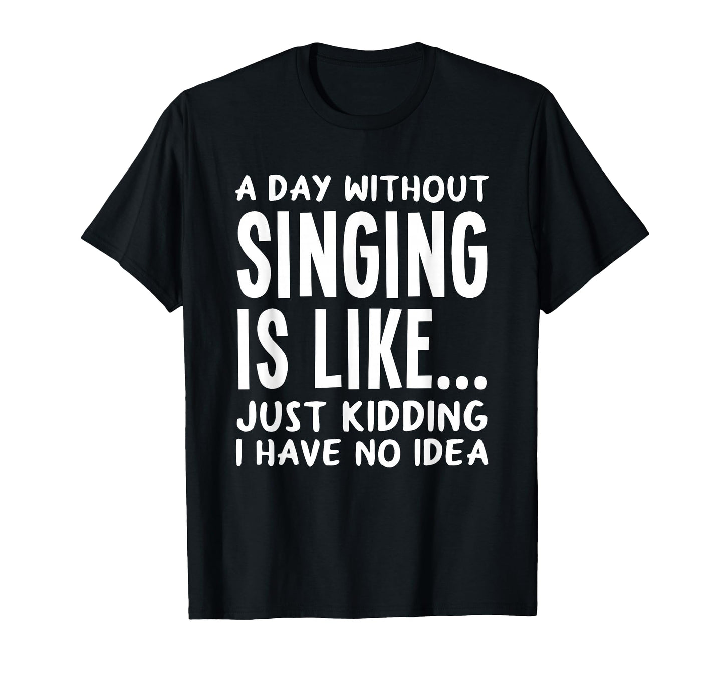 A Day Without Singing is Like..Funny Music Lover Singer T-Shirt