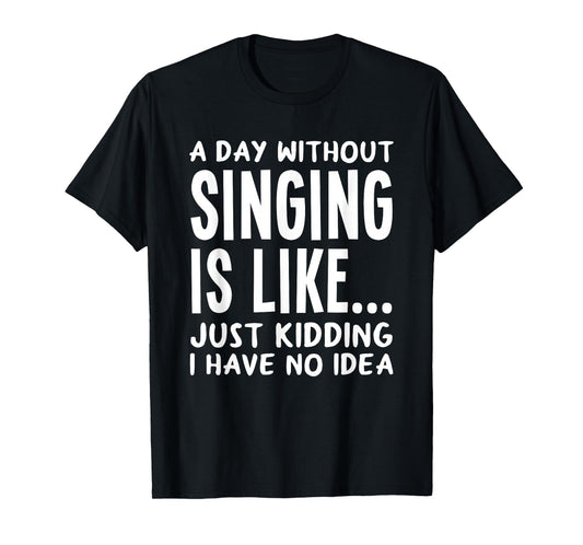 A Day Without Singing is Like..Funny Music Lover Singer T-Shirt