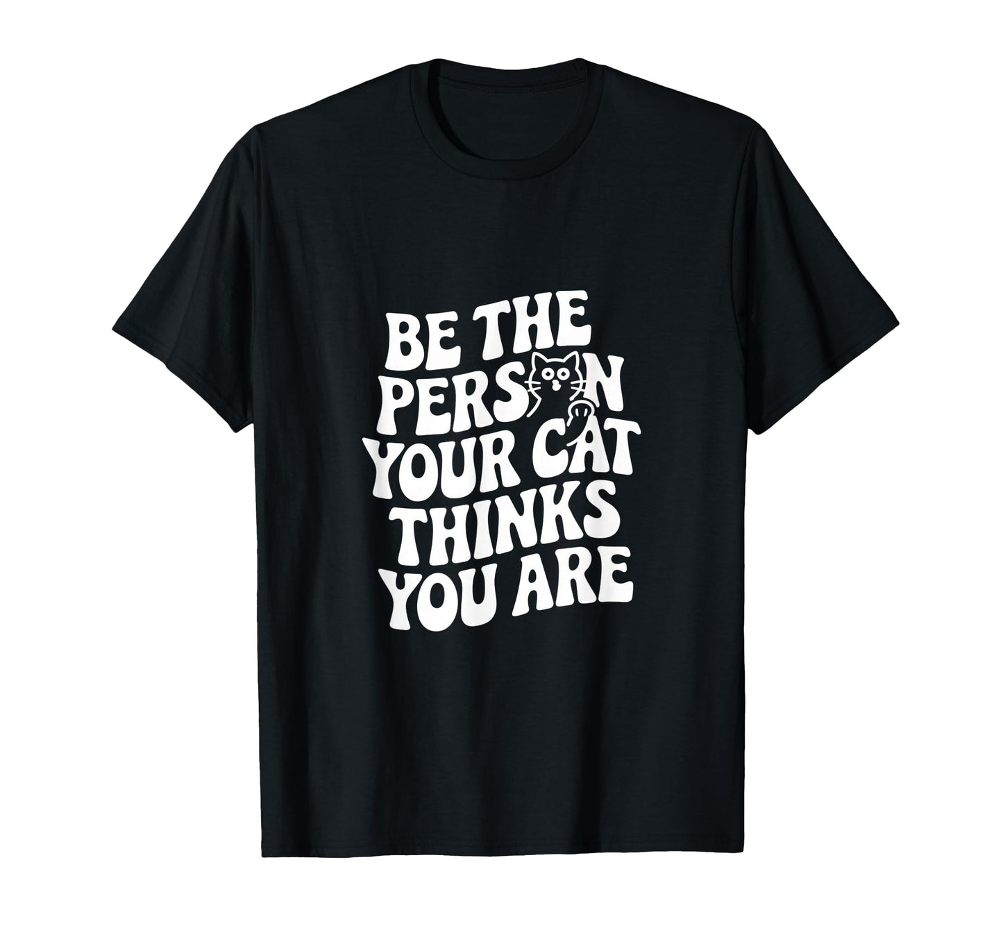 Be The Person Your Cat Thinks You Are Quote Funny Cat Quotes T-Shirt