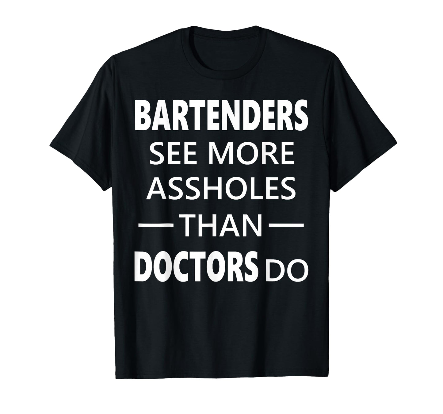 Bartenders See More Assholes Than Doctors Do Funny Bar Shirt T-Shirt