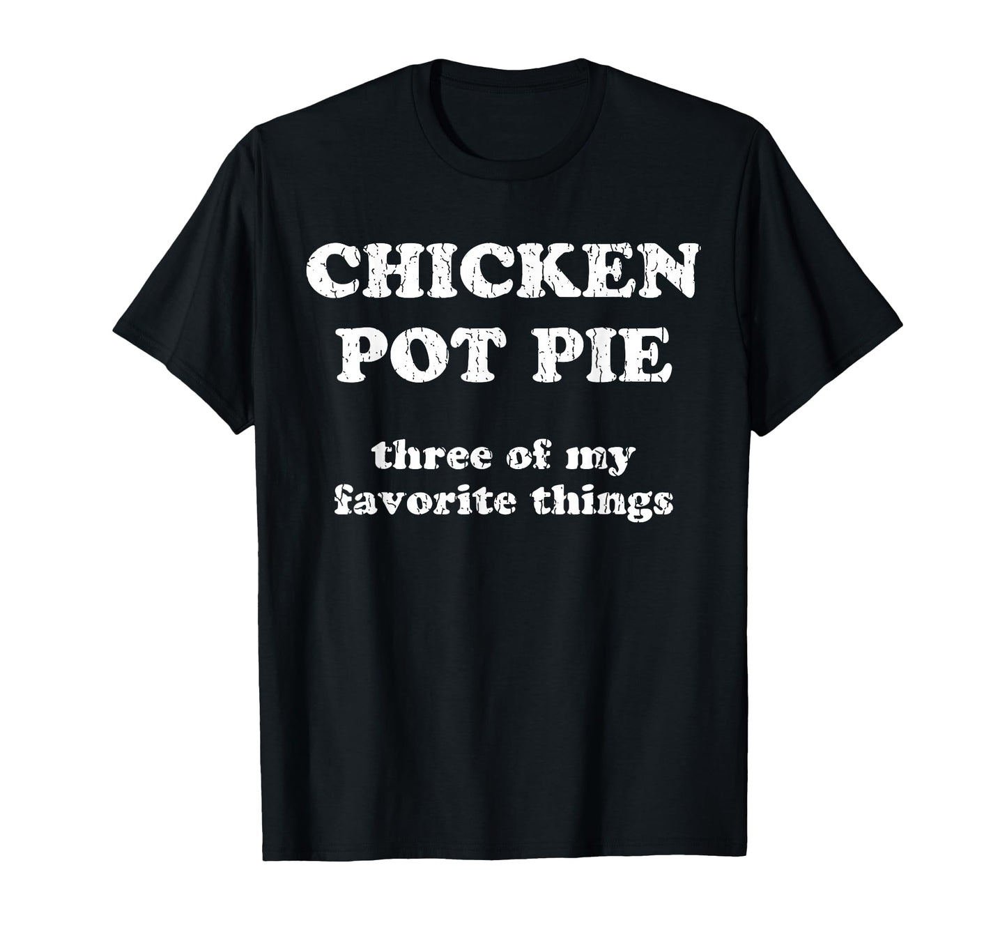 Chicken Pot Pie Three Of My Favorite Things T-Shirt