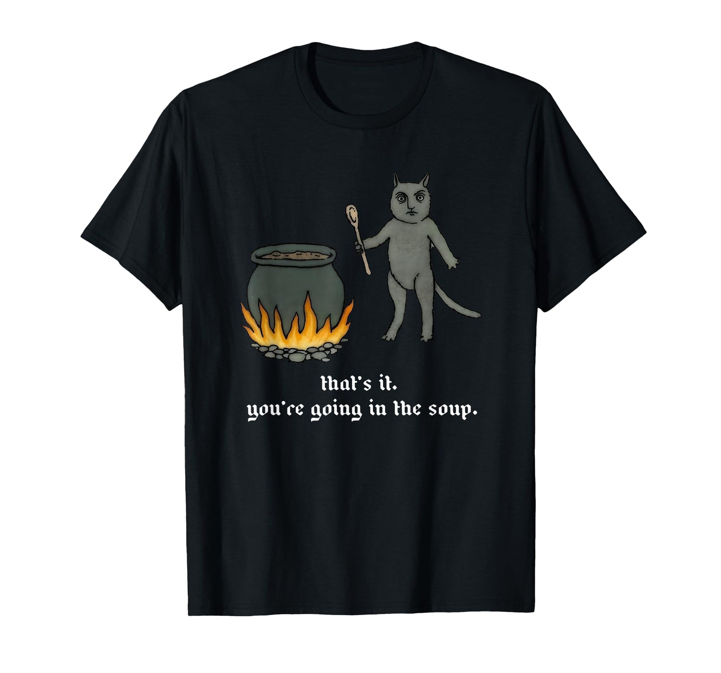 Cat That's It You're Going In The Soup Funny Saying Quote T-Shirt