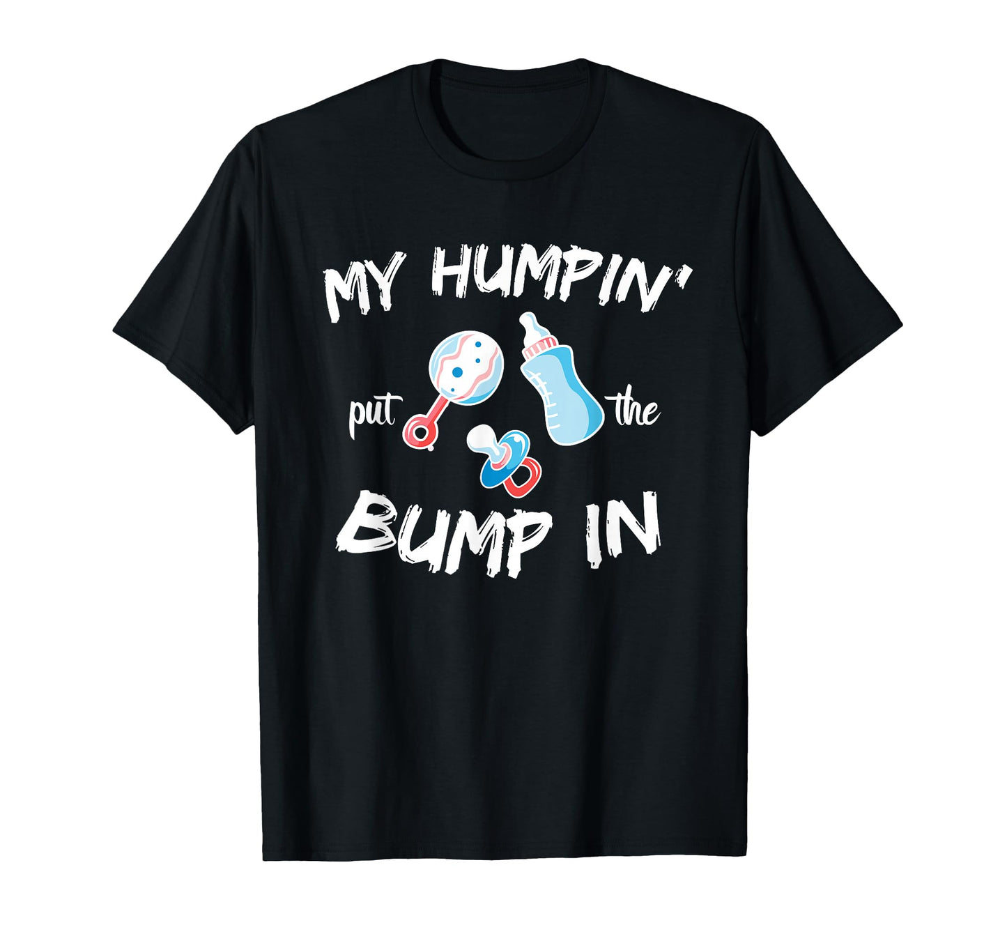 Funny Soon to be Dad Gift Shirt My Humpin' Put The Bump in T-Shirt