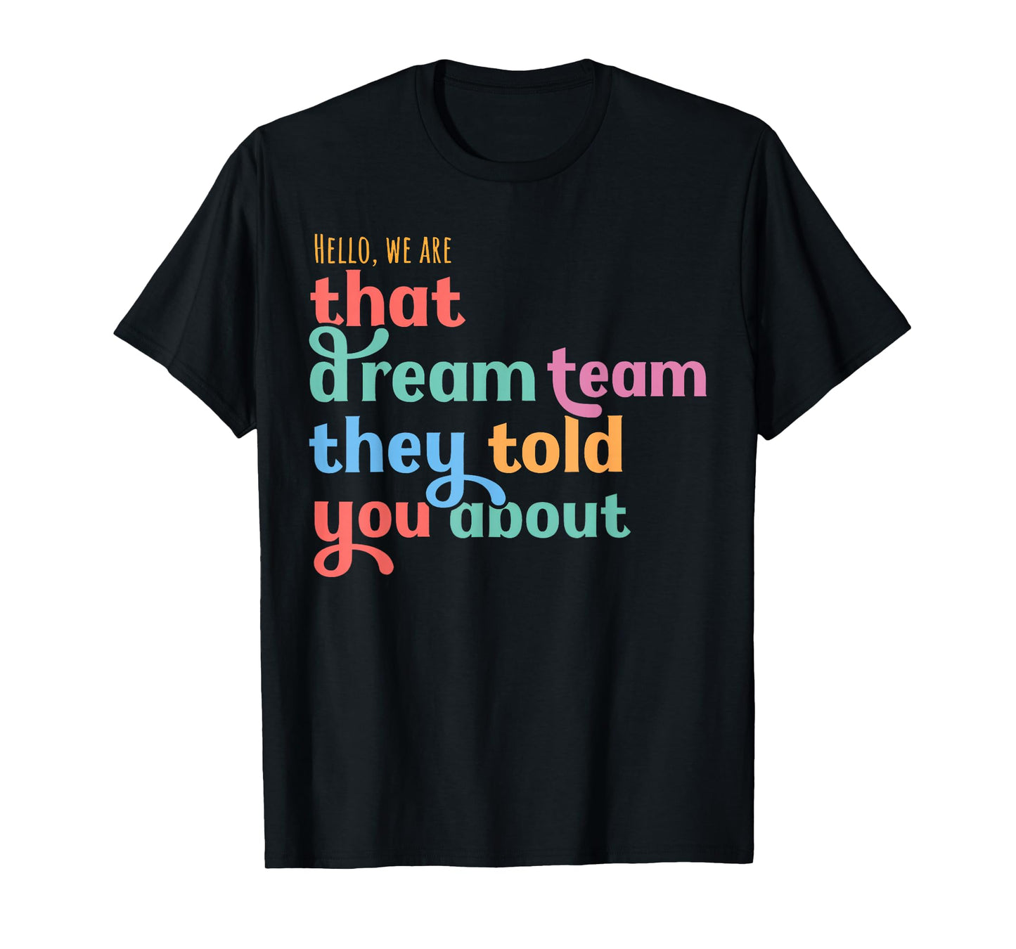 Hello we are That Dream Team They Told You About T-Shirt