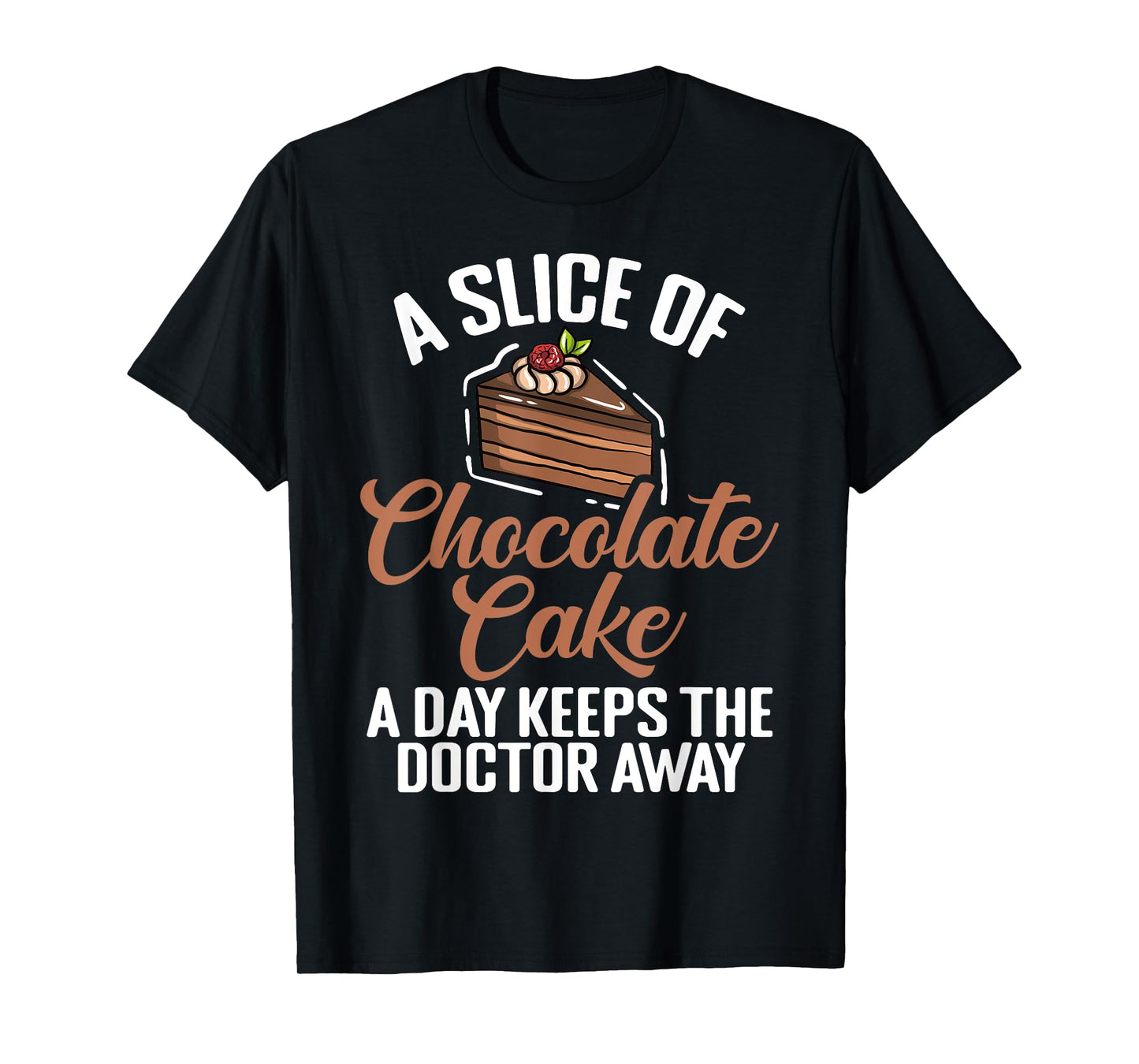 A Slice of Chocolate Cake a Day keeps Doctor Chocolate Cake T-Shirt