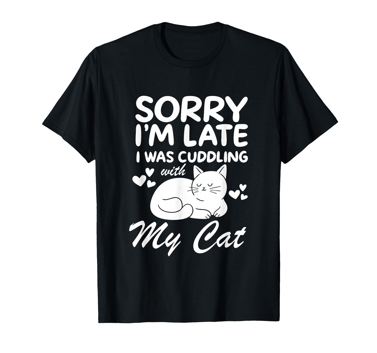 Sorry I'm Late I Was Cuddling My Cat Funny Cat Lover Sayings T-Shirt