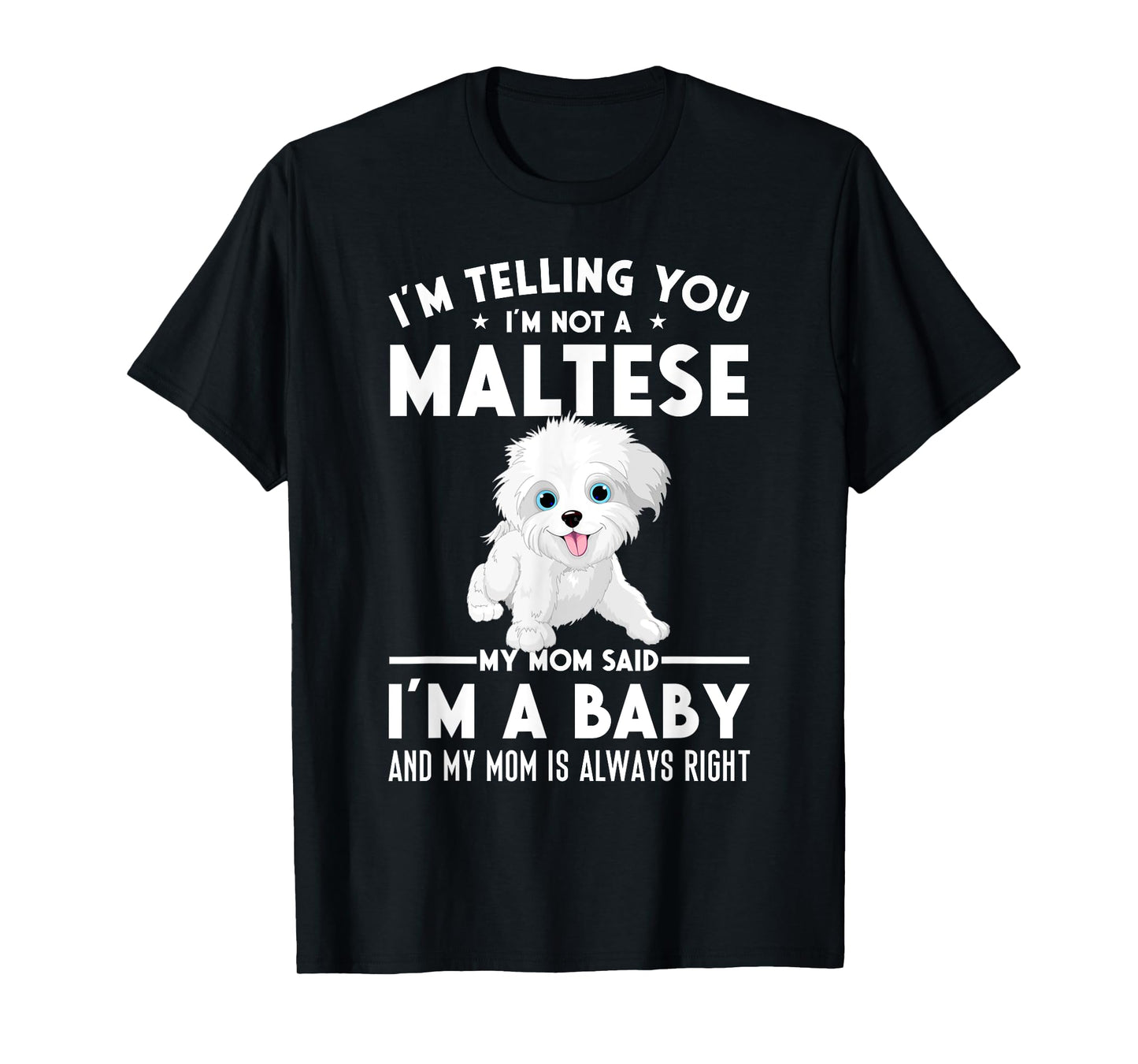 I'm not a Maltese my mom said I'm a baby T-Shirt