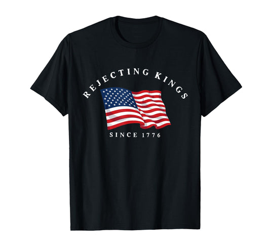 Rejecting Kings Since 1776 Patriotic USA Flag 4th of July T-Shirt