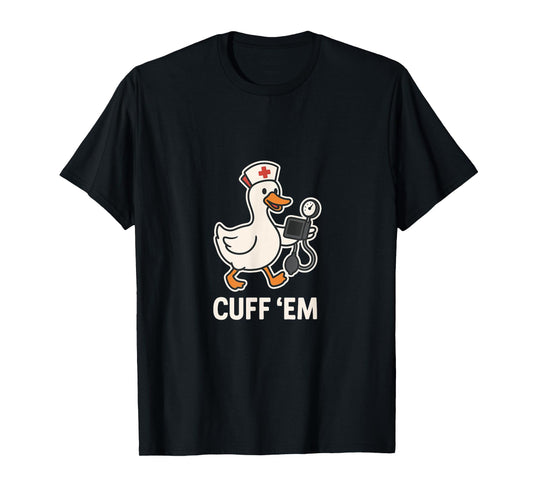Cuff 'Em Nurse Duck Funny Pun Healthcare Pro Humor T-Shirt