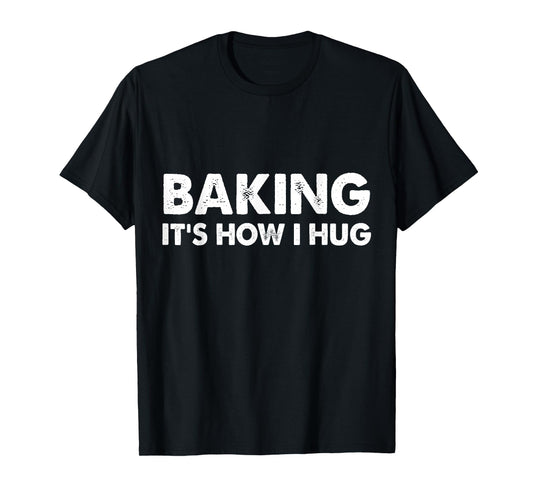 Baking It's How I Hug T-Shirt