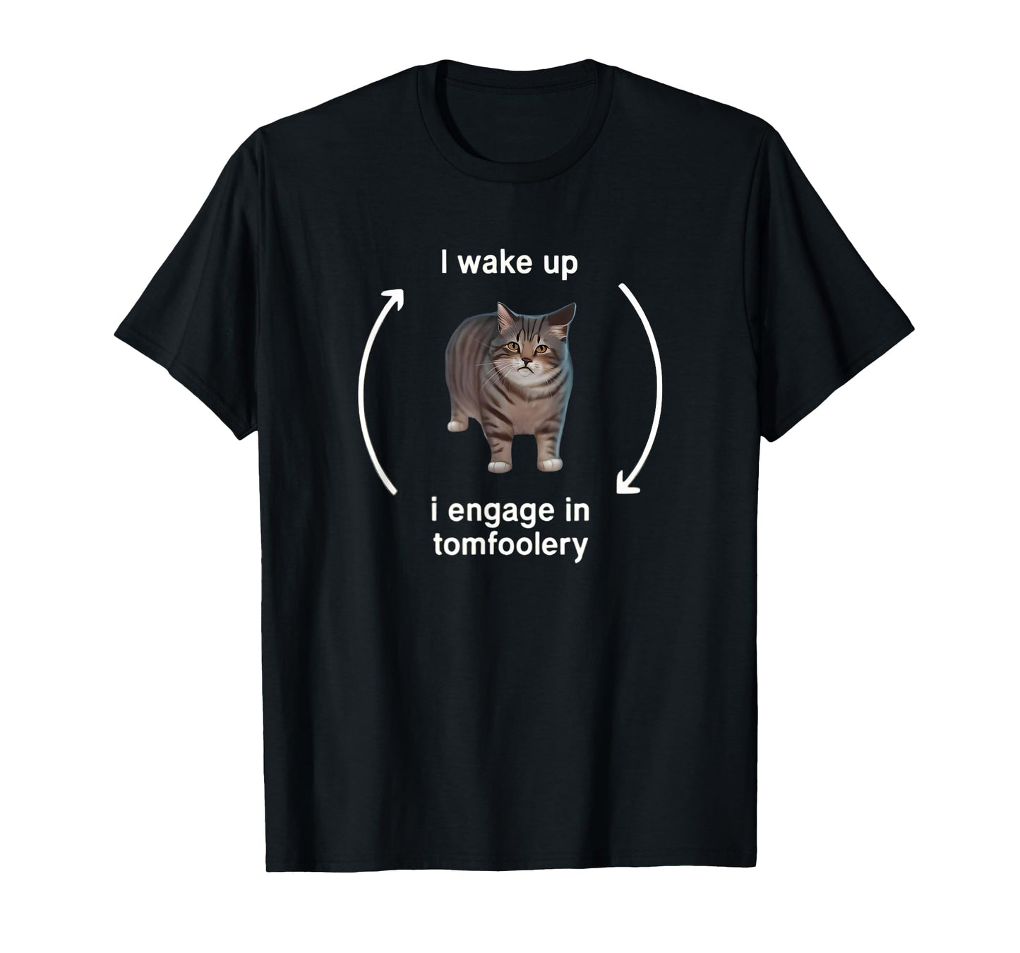 I Wake Up I Engage in Tomfoolery Funny Cat Meme T-Shirt