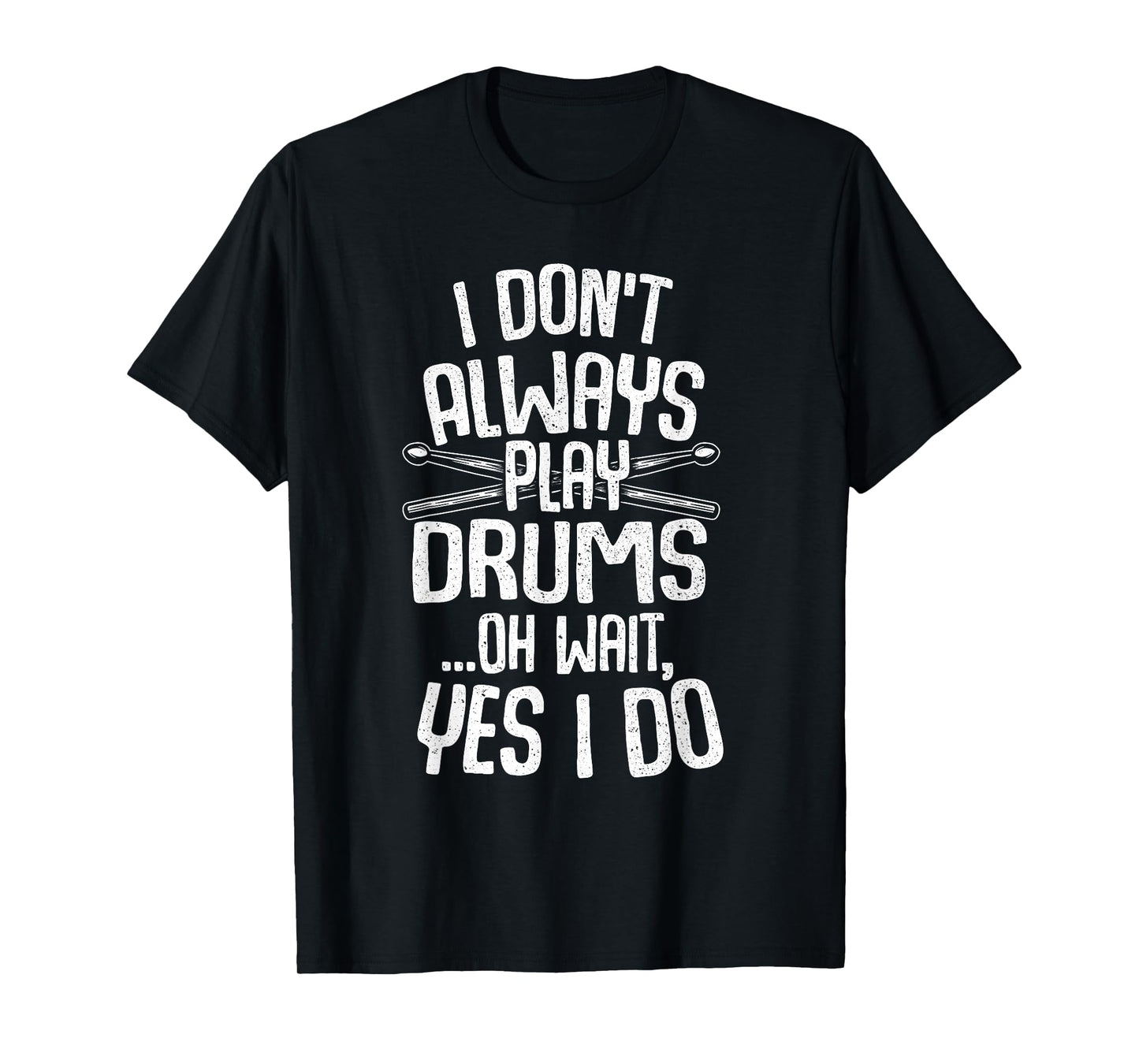 Funny Drumming Shirts I Don't Always Play Drums...Oh Wait, Yes I Do Drummer Band Drumming T-Shirt Black Unisex-Adults Small Modern Music T-Shirt Short Sleeve