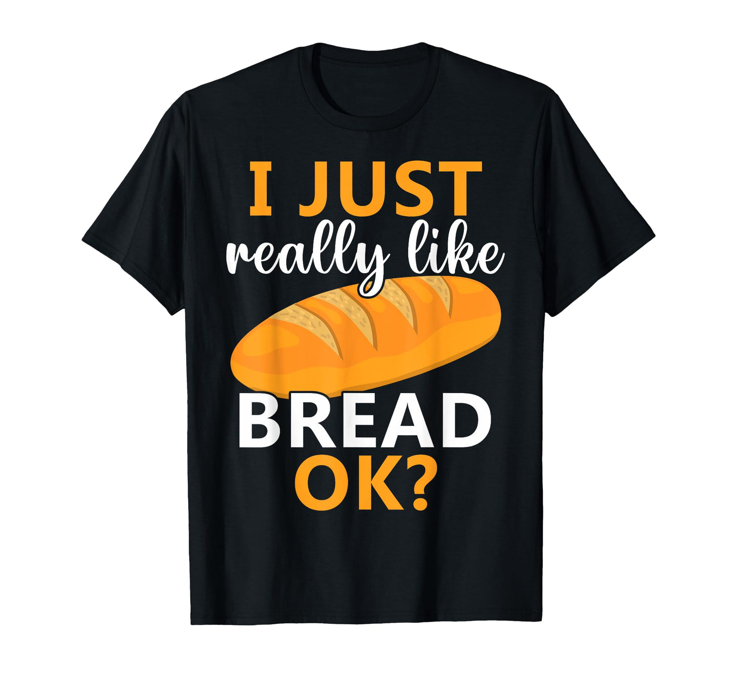 Baking Bread Making Bread Lovers I Just Really Like Bread Ok T-Shirt