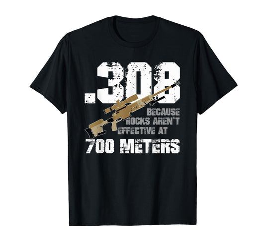 308 Because Rocks Aren't Effective At 700 Meters Funny T-Shirt