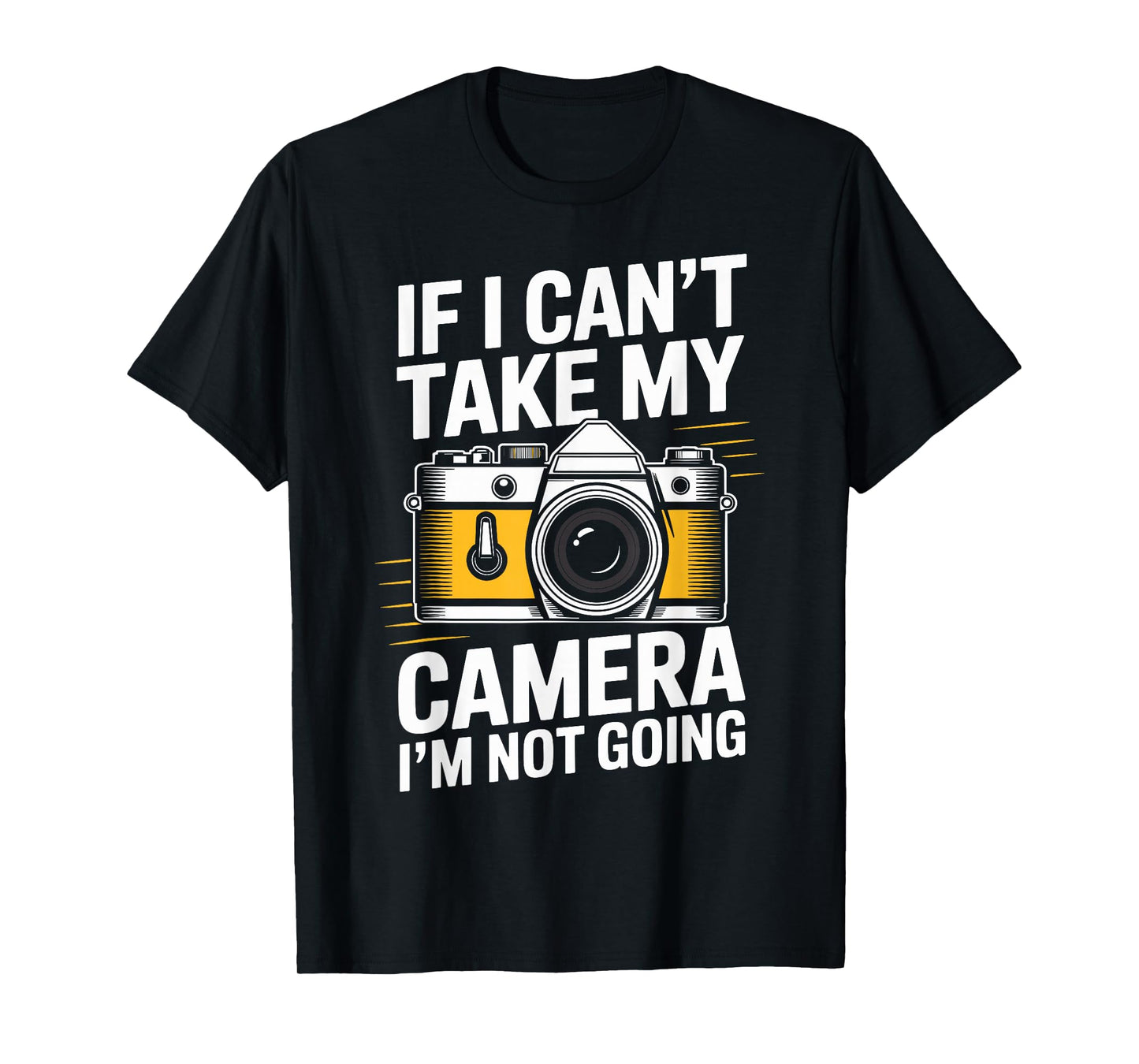 If I Can't Take My Camera I'm Not Going Funny Photographer T-Shirt