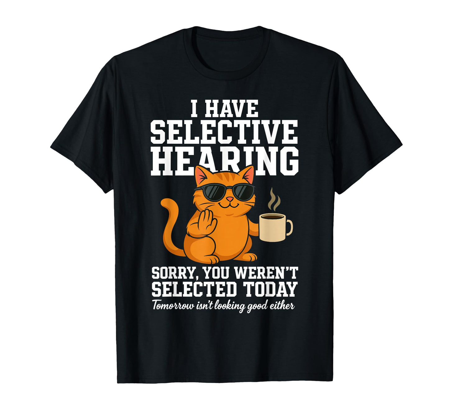 Funny Cat Have Selective Hearing You Weren't Selected Humor T-Shirt