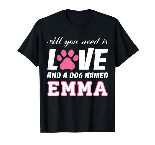 All you need is love and a dog named Emma T Shirt-My Dog