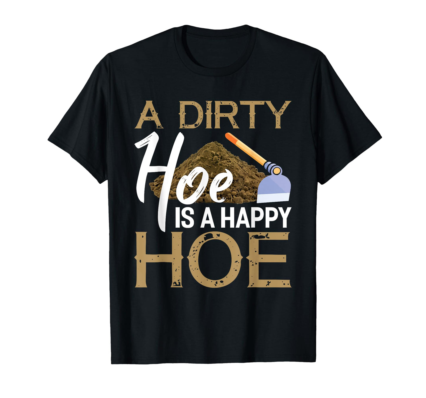 A Dirty Hoe Is A Happy Hoe Funny Garden Gardening Plant T-Shirt