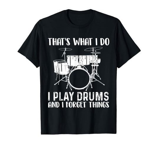 That's What I Do I Play Drums and I Forget Things Drumming T-Shirt