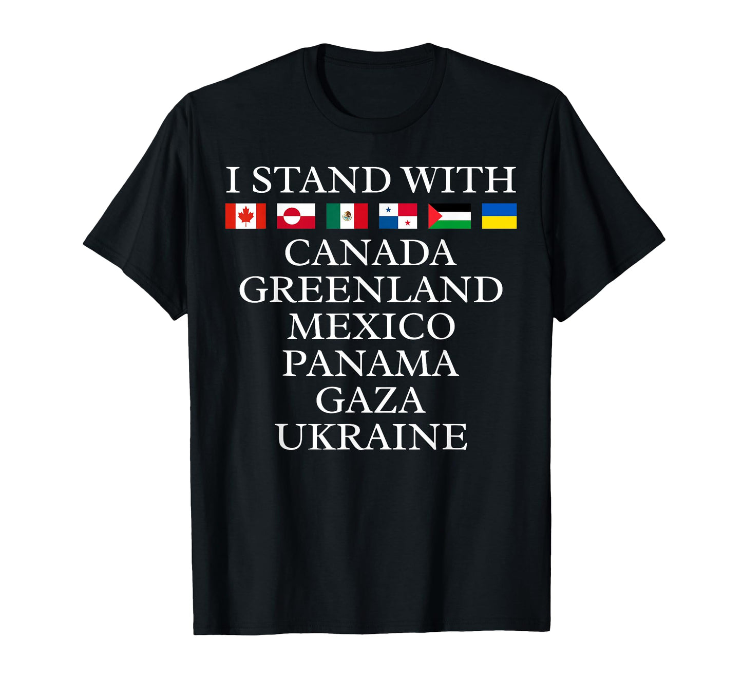 I Stand with Canada Greenland Mexico Panama Gaza Ukraine T-Shirt