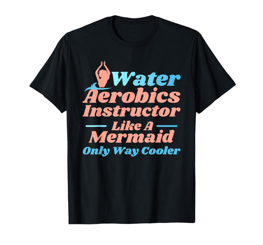 Aqua Water Aerobics Instructor - Like A Mermaid T-Shirt