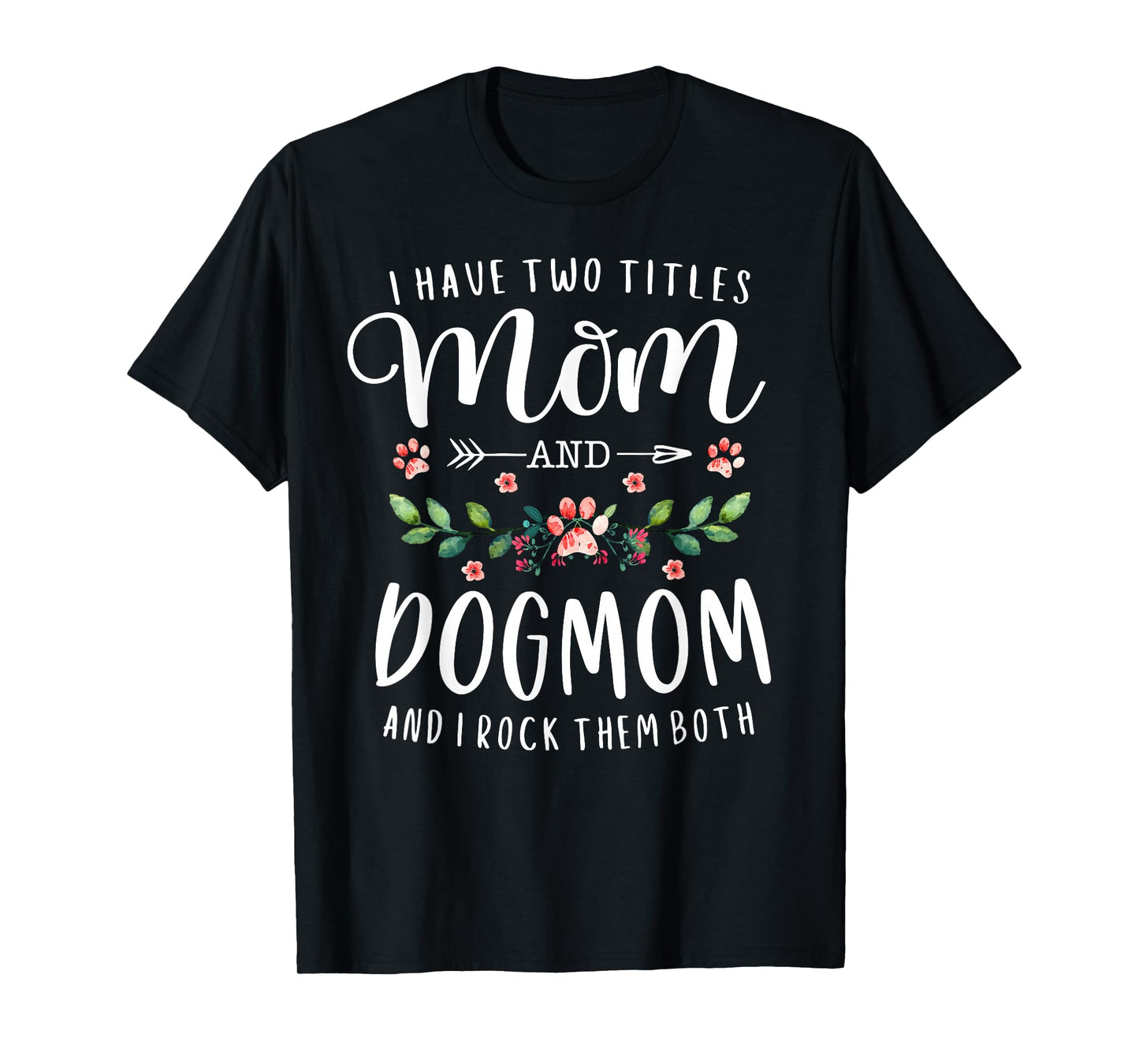 I Have Two Titles Mom and Dog Mom Gift Floral Dog Lover Mama T-Shirt