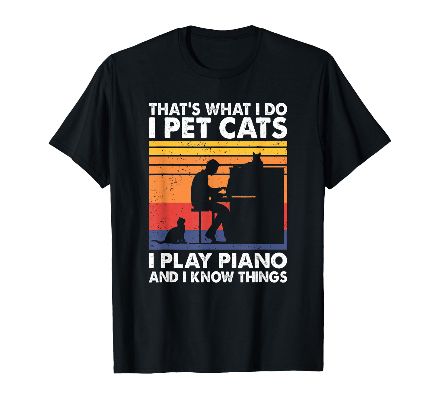 That's What I Do I Pet Cats I Play Piano & I Know Things T-Shirt
