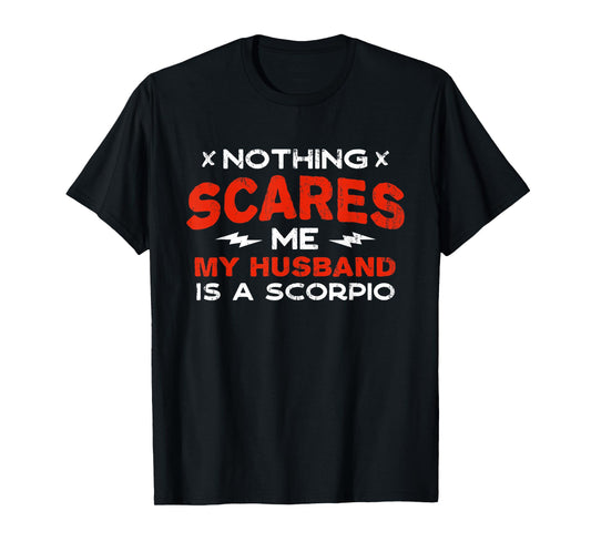 Nothing Scares Me My Husband Is a Scorpio Funny Horoscope T-Shirt