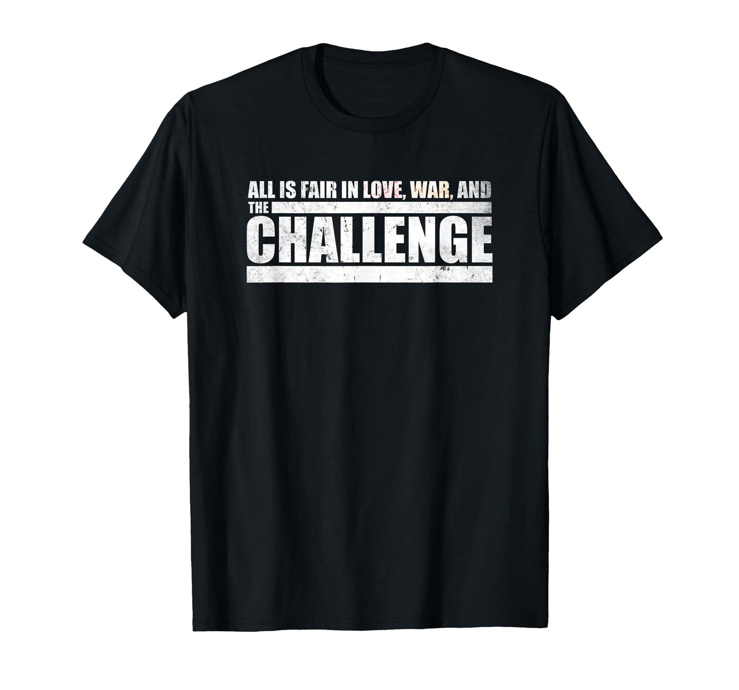 Challenge Quote - All is Fair in Love, War and The Challenge T-Shirt