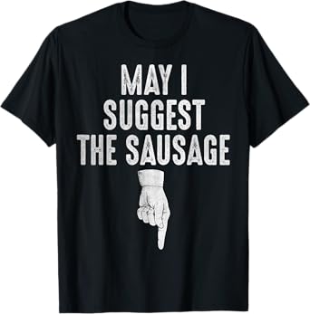 May I Suggest The Sausage Funny Inappropriate Humor Kitchen T-Shirt