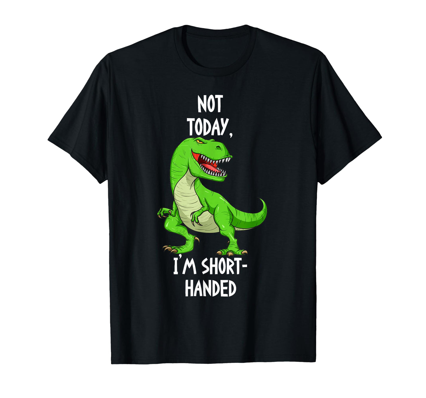 T-Rex Not Today I'm Short Handed - Funny Tyrannosaurus Rex T-Shirt