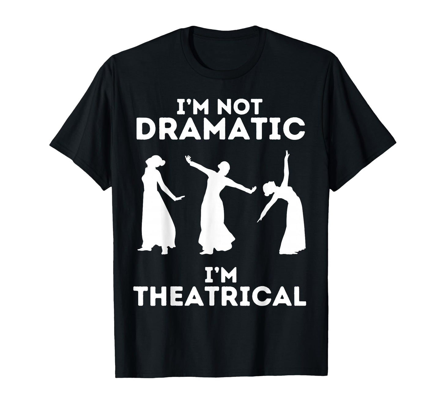 I'm Not Dramatic I'm Theatrical - Funny Drama T-Shirt