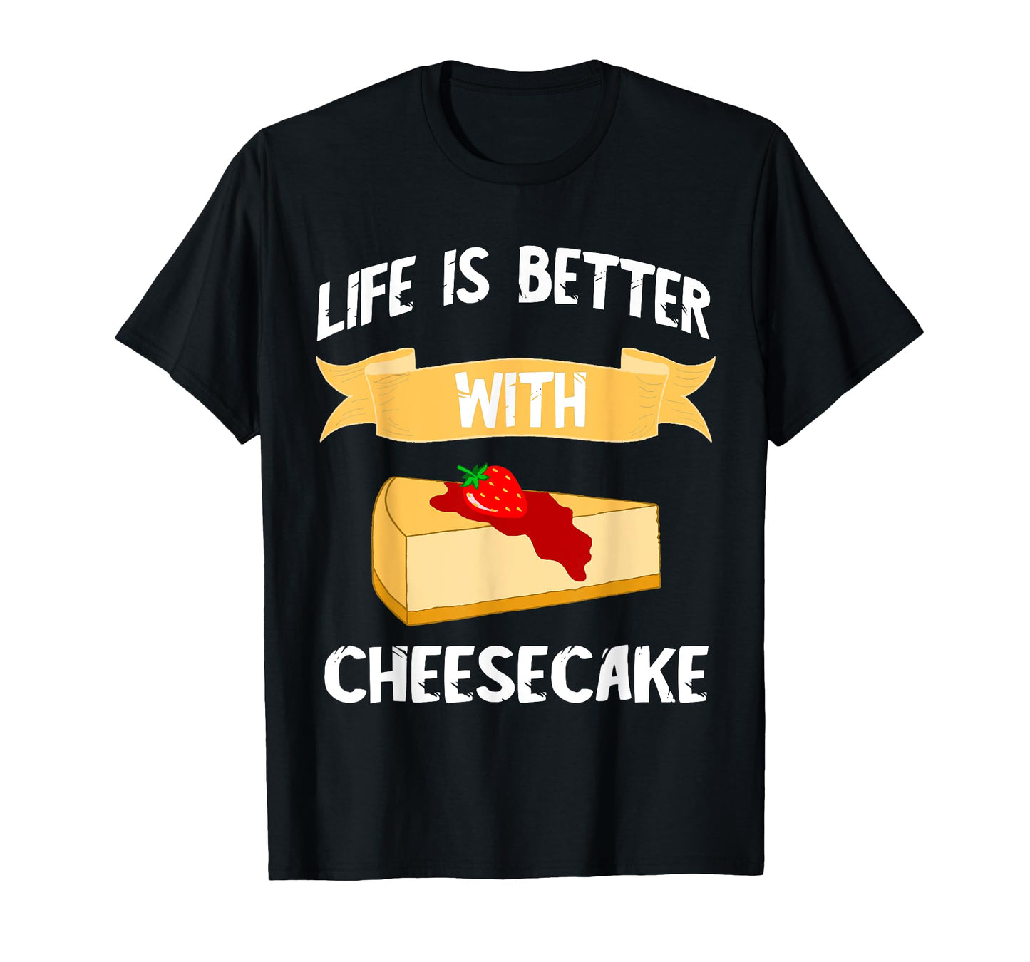 Cheese Cake Life Is Better With Cheesecake Dessert Cakes T-Shirt