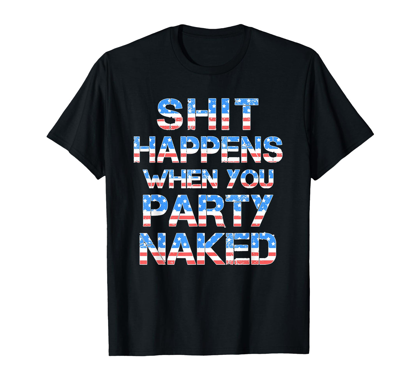 Shit Happens When You Party Naked 4th Of July Drinking Women Men T-Shirt