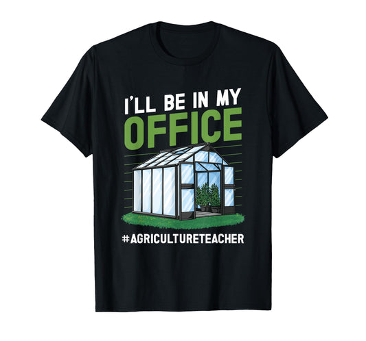 AG teacher I'll be in my Office Agriculture Teacher T-Shirt