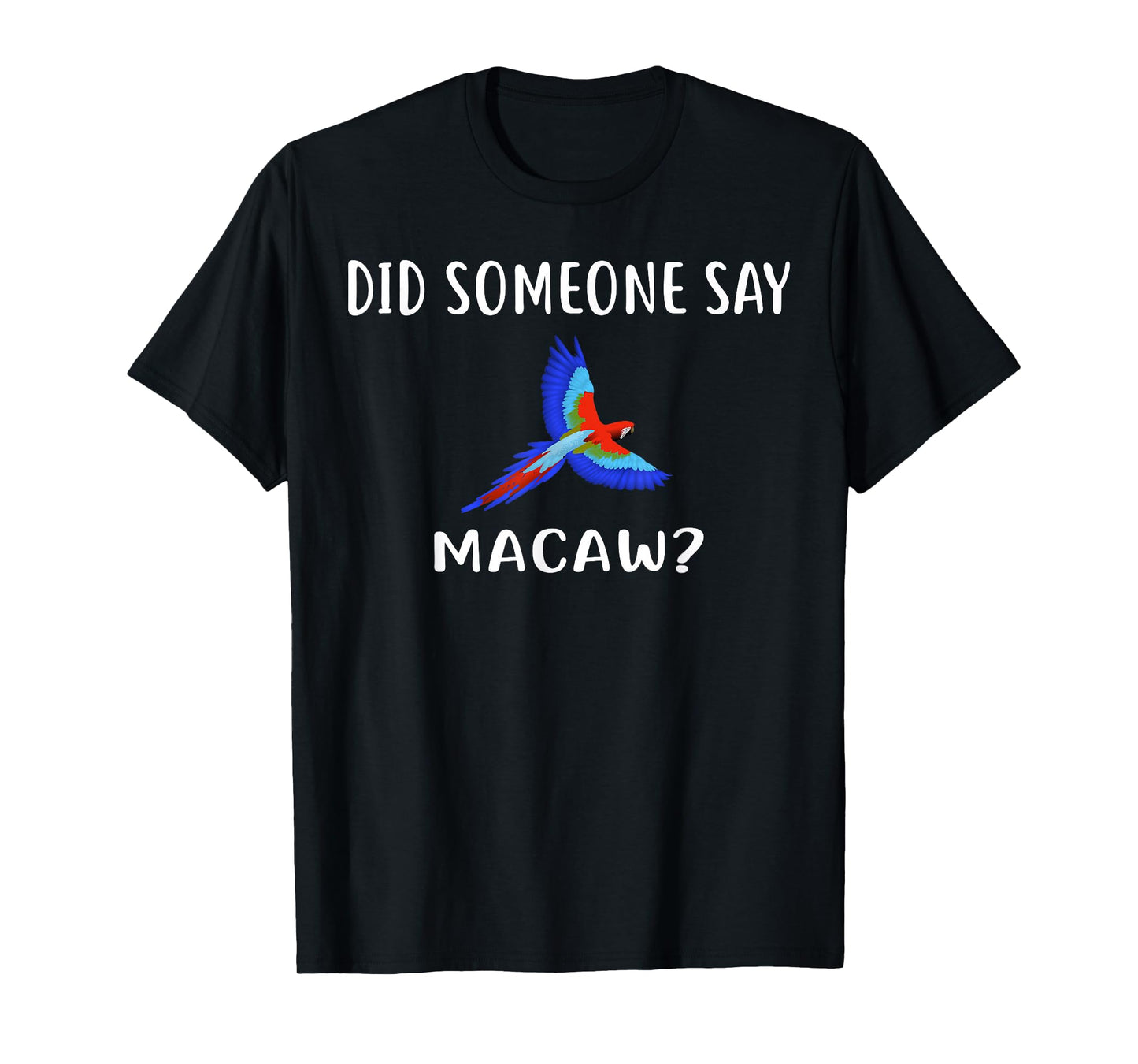Did Someone Say Macaw? T-Shirt Funny Macaws T-Shirt