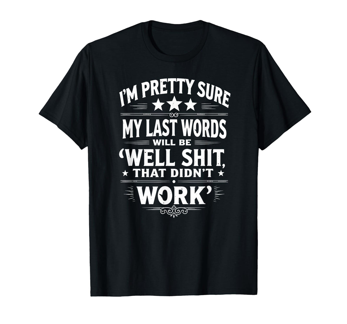My Last Words Will Be Well Shit That Didn't Work T-Shirt